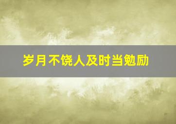 岁月不饶人及时当勉励