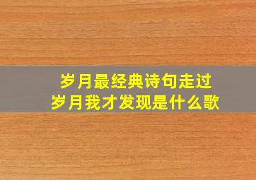 岁月最经典诗句走过岁月我才发现是什么歌