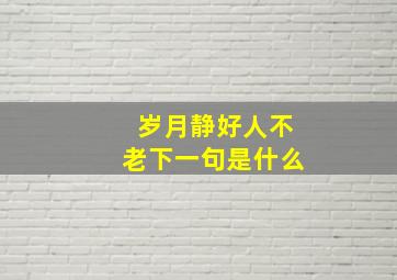 岁月静好人不老下一句是什么