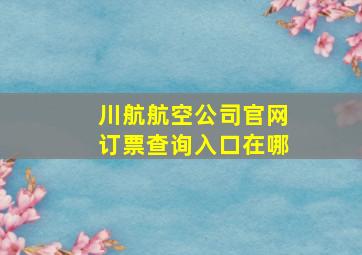 川航航空公司官网订票查询入口在哪