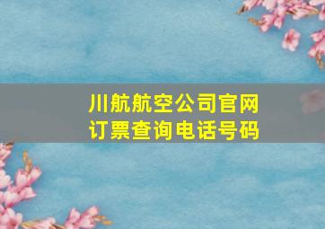 川航航空公司官网订票查询电话号码