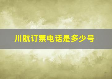 川航订票电话是多少号