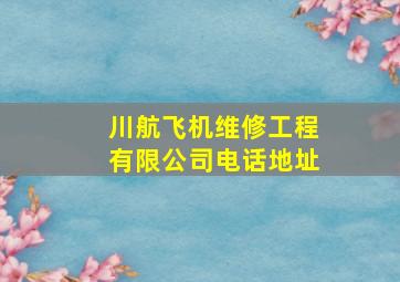 川航飞机维修工程有限公司电话地址