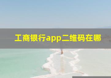 工商银行app二维码在哪