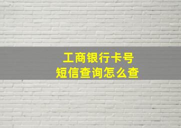 工商银行卡号短信查询怎么查