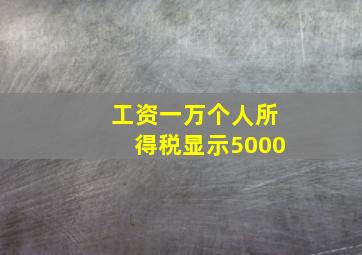 工资一万个人所得税显示5000