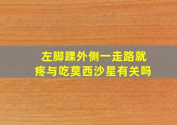 左脚踝外侧一走路就疼与吃莫西沙星有关吗