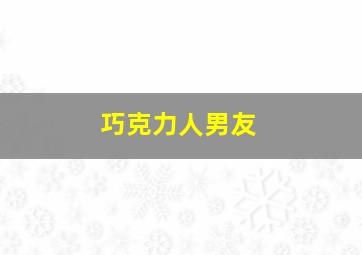 巧克力人男友