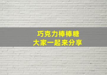 巧克力棒棒糖大家一起来分享