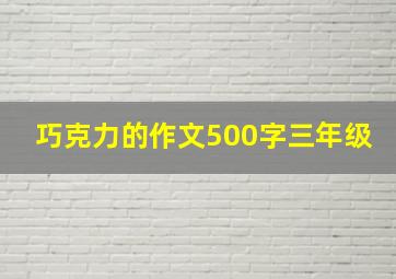 巧克力的作文500字三年级