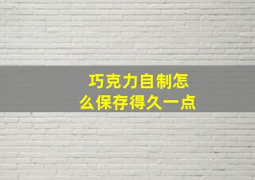 巧克力自制怎么保存得久一点