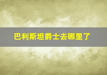 巴利斯坦爵士去哪里了