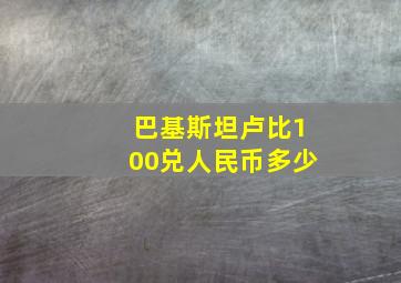 巴基斯坦卢比100兑人民币多少