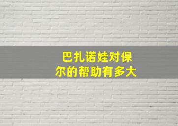 巴扎诺娃对保尔的帮助有多大