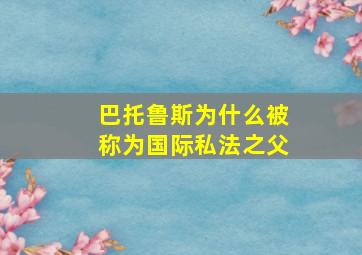 巴托鲁斯为什么被称为国际私法之父