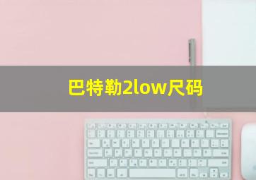 巴特勒2low尺码