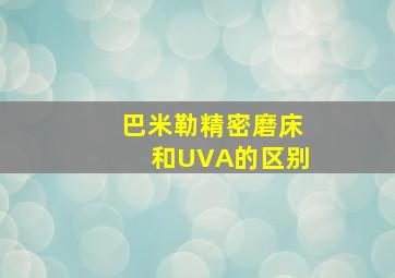 巴米勒精密磨床和UVA的区别