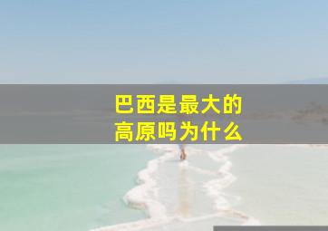 巴西是最大的高原吗为什么