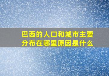 巴西的人口和城市主要分布在哪里原因是什么