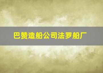 巴赞造船公司法罗船厂