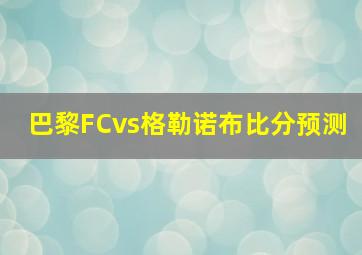 巴黎FCvs格勒诺布比分预测