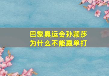 巴黎奥运会孙颖莎为什么不能赢单打