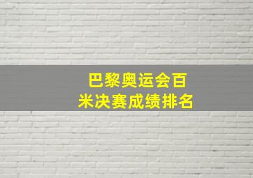 巴黎奥运会百米决赛成绩排名