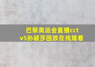 巴黎奥运会直播cctv5孙颖莎回放在线观看