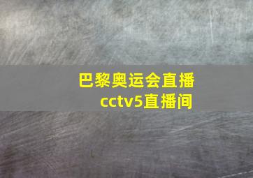 巴黎奥运会直播cctv5直播间