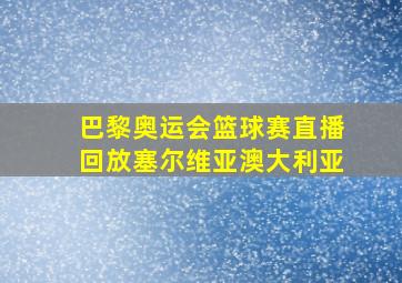 巴黎奥运会篮球赛直播回放塞尔维亚澳大利亚