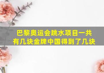 巴黎奥运会跳水项目一共有几块金牌中国得到了几块