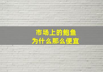 市场上的鲍鱼为什么那么便宜