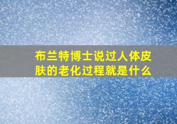 布兰特博士说过人体皮肤的老化过程就是什么