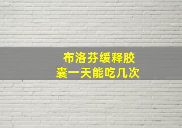 布洛芬缓释胶囊一天能吃几次