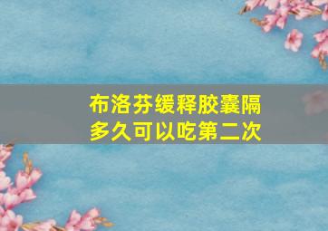 布洛芬缓释胶囊隔多久可以吃第二次