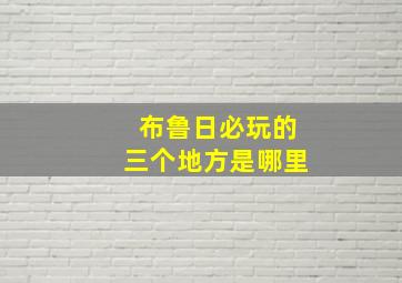 布鲁日必玩的三个地方是哪里