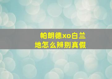 帕朗德xo白兰地怎么辨别真假