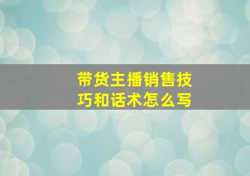 带货主播销售技巧和话术怎么写