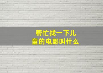 帮忙找一下儿童的电影叫什么