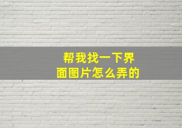 帮我找一下界面图片怎么弄的