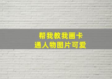 帮我教我画卡通人物图片可爱