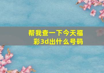 帮我查一下今天福彩3d出什么号码