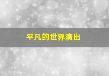 平凡的世界演出