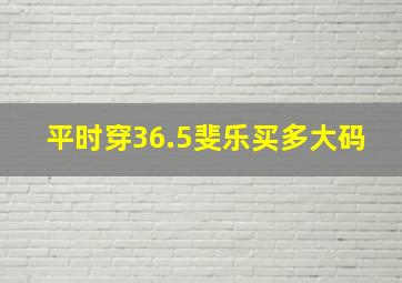 平时穿36.5斐乐买多大码