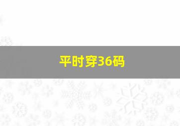 平时穿36码