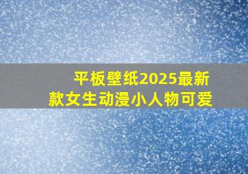 平板壁纸2025最新款女生动漫小人物可爱