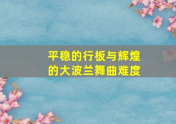 平稳的行板与辉煌的大波兰舞曲难度