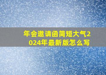 年会邀请函简短大气2024年最新版怎么写