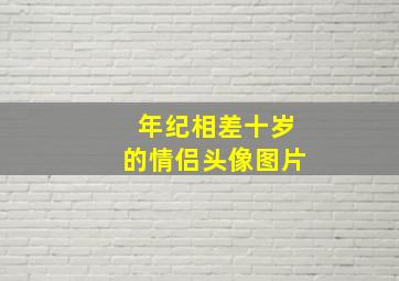 年纪相差十岁的情侣头像图片