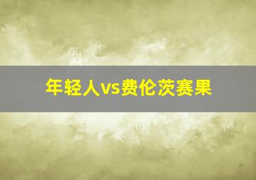 年轻人vs费伦茨赛果